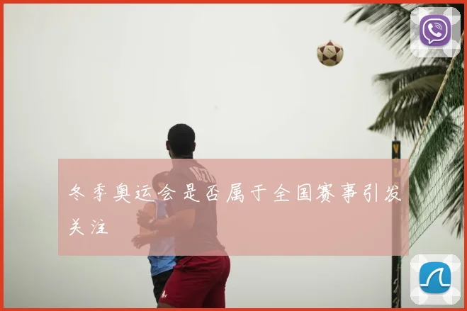 冬季奥运会是否属于全国赛事引发关注