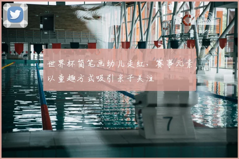 世界杯简笔画幼儿走红，赛事元素以童趣方式吸引亲子关注